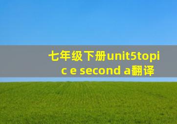 七年级下册unit5topic e second a翻译